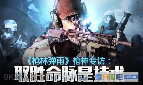 《枪林弹雨》枪神专访：取胜命脉是技术